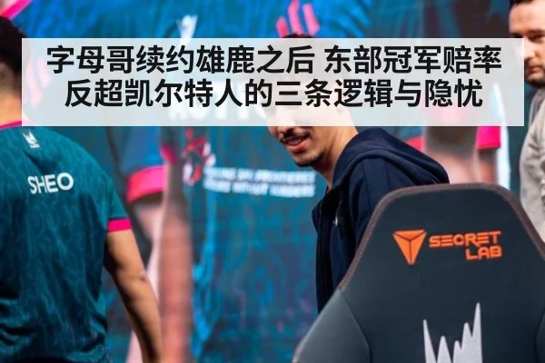 字母哥续约雄鹿之后 东部冠军赔率反超凯尔特人的三条逻辑与隐忧