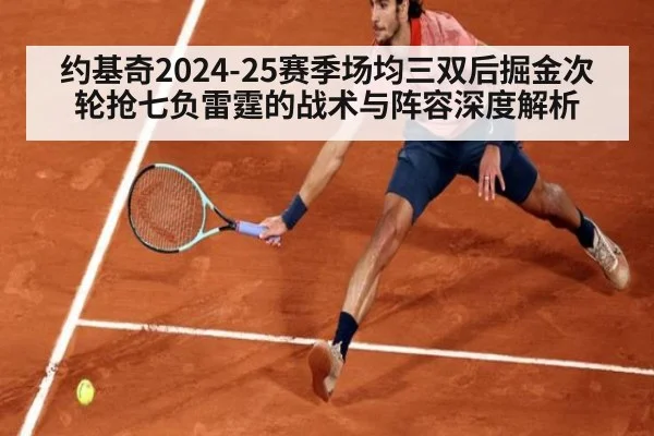 约基奇2024-25赛季场均三双后掘金次轮抢七负雷霆的战术与阵容深度解析（kaiyun）